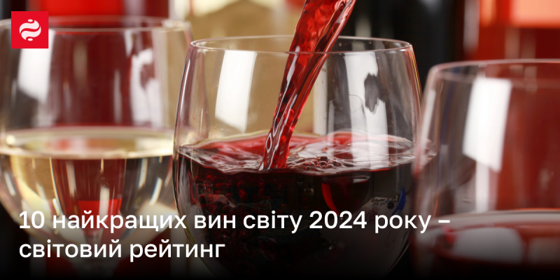 10 найвидатніших вин 2024 року - глобальний рейтинг