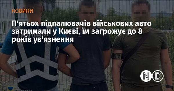 У Києві затримали п'ятьох осіб, які підпалювали військові автомобілі, їм може загрожувати до восьми років позбавлення волі.