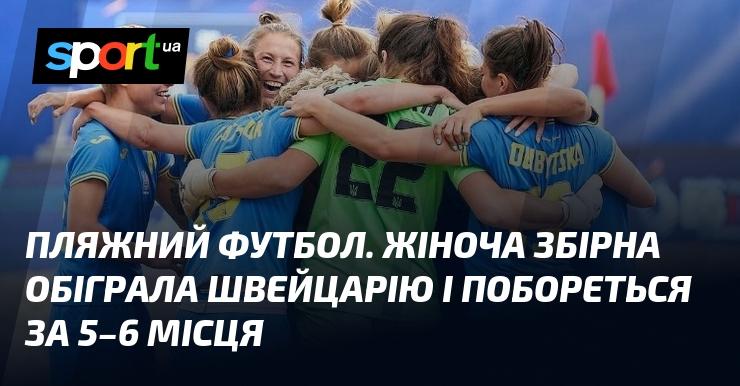 Пляжний футбол. Жіноча команда здолала Швейцарію і тепер змагатиметься за 5-6 місце.