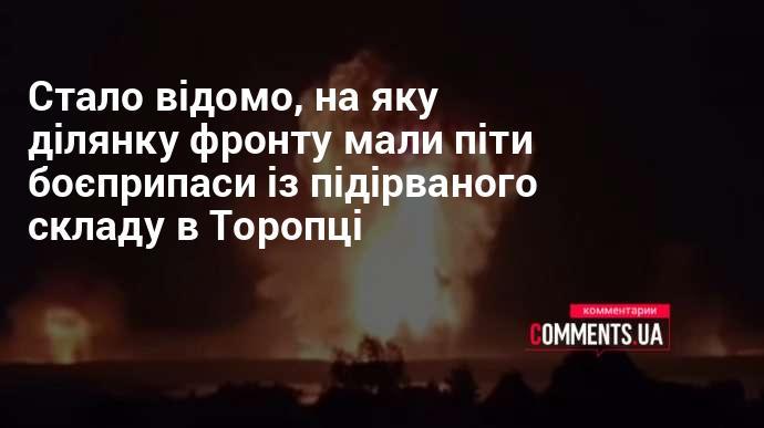 З'ясувалося, на яку частину фронту призначалися боєприпаси з вибухнувшого складу в Торопці.