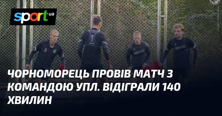 Чорноморець зіграв зустріч проти клубу з УПЛ, витративши на гру 140 хвилин.