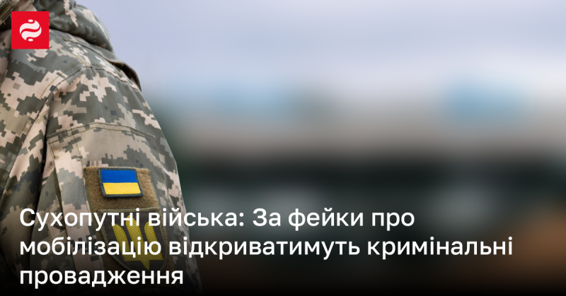 Сухопутні сили: Кримінальні справи будуть порушуватися за поширення неправдивої інформації про мобілізацію.