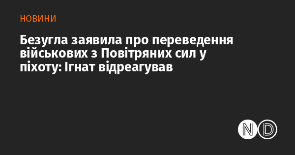 Безугла оголосила про переведення військовослужбовців з Повітряних сил у піхотні частини: Ігнат висловив свою реакцію.